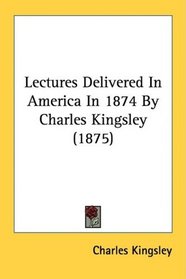 Lectures Delivered In America In 1874 By Charles Kingsley (1875)