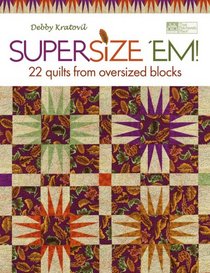 Supersize 'em: 20 Quilts from Oversized Blocks (That Patchwork Place)