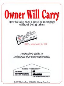 Owner Will Carry: How to Take Back a Note or Mortgage Without Being Taken