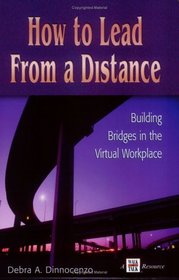How to Lead from a Distance: Building Bridges in the Virtual Workplace
