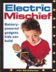 Electric Mischief: Battery-Powered Gadgets Kids Can Build (Kids Can Do It (Library))