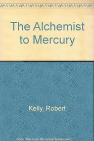 The Alchemist to Mercury: An Alternate Opus: Uncollected Poems 1960-1980