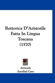 Rettorica D'Aristotile Fatta In Lingua Toscana (1570) (Italian Edition)