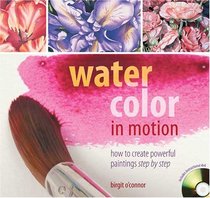 Watercolor in Motion: How to Create Powerful Paintings, Step by Step