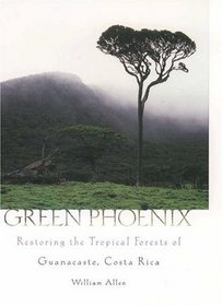 Green Phoenix : Restoring the Tropical Forests of Guanacaste, Costa Rica