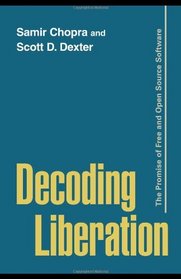Decoding Liberation: The Promise of Free and Open Source Software (Routledge Studies in New Media and Cyberculture)