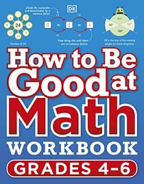 How to Be Good at Math Workbook, Grades 4-6: The simplest?ever visual workbook (DK How to Be Good at)