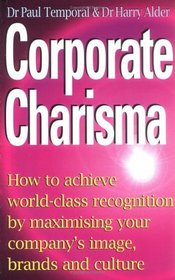 Corporate Charisma: How to Achieve World-Class Recognition by Maximising Your Company's Image, Brands and Culture