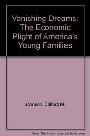 Vanishing Dreams: The Economic Plight of America's Young Families