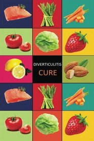 DIverticulitis: Diverticulitis Diet - Diverticulitis Recipes -Diverticulitis Cookbook - Diverticulitis Cure - Diverticuiltis Pain Free (Diverticulitis ... Cure - Diverticulosis Cookbook) (Volume 1)