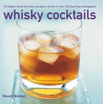 Whisky Cocktails: Over 50 Classic Mixes For Every Occasion, Shown In 100 Stunning Photographs
