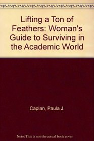 Lifting a Ton of Feathers: A Woman's Guide for Surviving in the Academic World