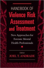 Handbook of Violence Risk Assessment and Treatment: New Approaches for Mental Health Professionals