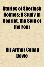Stories of Sherlock Holmes; A Study in Scarlet, the Sign of the Four