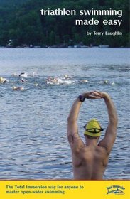 Triathlon Swimming Made Easy: How Anyone Can Succeed in Triathlon (Or Open-Water Swimming) With Total Immersion