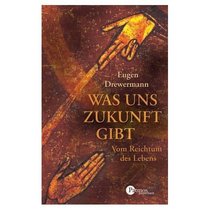 Was uns Zukunft gibt: Vom Reichtum des Lebens (German Edition)