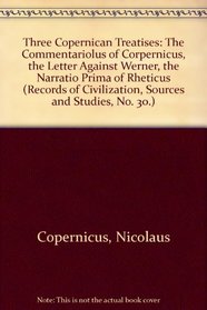 Three Copernican Treatises: The Commentariolus of Copernicus, the Letter Against Werner, the Narratio Prima of Rheticus (Records of Civilization, Sources and Studies, No. 30.)