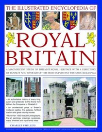 The Illustrated Encyclopedia of Royal Britain: A magnificent study of Britain's royal and historic heritage with a directory of royalty and over 120 of ... hoes and castles in Britain and Ireland