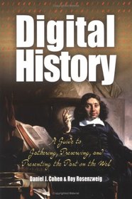 Digital History: A Guide to Gathering, Preserving, And Presenting the Past on the Web