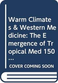 Warm Climates And Western Medicine: The Emergence Of Tropical Medicine, 1500-1900.(Clio Medica/The Wellcome Institute Series in the History of Medicine 35) (Clio Medica)