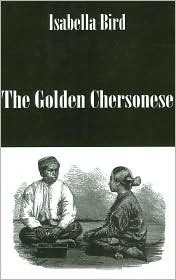 The Golden Chersonese: Singapore, Malacca, Singei, Ujong, Selengor Penang and Perak