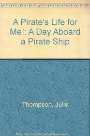 A Pirate's Life for Me!: A Day Aboard a Pirate Ship