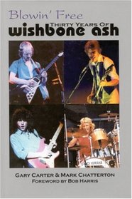Blowin' Free: Thirty Years Of Wishbone Ash