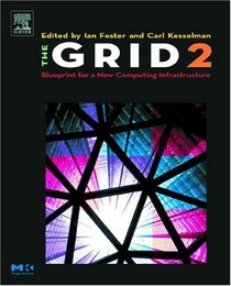 The Grid 2: Blueprint for a New Computing Infrastructure (The Morgan Kaufmann Series in Computer Architecture and Design)