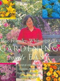 Gardening Made Easy: A Step-By-Step Guide To Planning, Preparing, Planting, Maintaining and Enjoying Your Garden