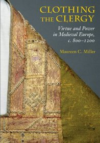 Clothing the Clergy: Virtue and Power in Medieval Europe, c. 800-1200