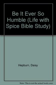 Be It Ever So Humble (Life with Spice Bible Study)