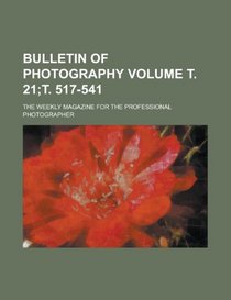 Bulletin of Photography; The Weekly Magazine for the Professional Photographer Volume . 21; . 517-541