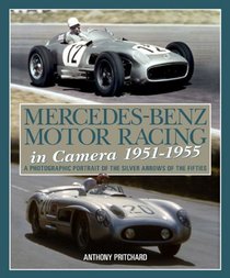 Mercedes-Benz Motor Racing in Camera, 1951-1955: A Photographic Portrait of the Silver Arrows of the Fifties