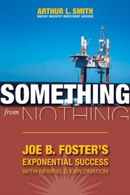 Something from Nothing: Joe B. Foster and the People Who Built Newfield Exploration