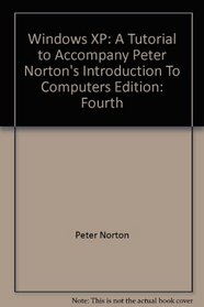 Windows XP: A Tutorial to Accompany Peter Norton's Introduction To Computers