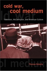 Cold War, C Medium: Television, McCarthyism, and American Culture (Film and Culture)