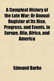 A Compleat History of the Late War; Or Annual Register of Its Rise, Progress, and Events, in Europe, Afia, Africa, and America