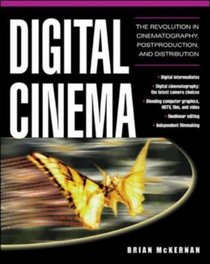 Digital Cinema : The Revolution in Cinematography, Post-Production, and Distribution