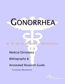 Gonorrhea - A Medical Dictionary, Bibliography, and Annotated Research Guide to Internet References