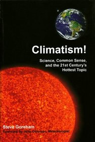 Climatism!: Science, Common Sense, and the 21st Century's Hottest Topic