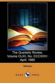 The Quarterly Review, Volume CLXII, No. CCCXXIV: April, 1886 (Dodo Press)
