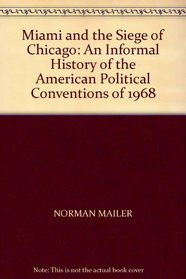 MIAMI AND THE SIEGE OF CHICAGO: AN INFORMAL HISTORY OF THE AMERICAN POLITICAL CONVENTIONS OF 1968