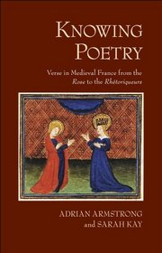 Knowing Poetry: Verse in Medieval France from the 'Rose' to the 'Rhetoriqueurs'