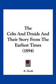 The Celts And Druids And Their Story From The Earliest Times (1894)