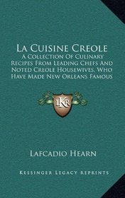 La Cuisine Creole: A Collection Of Culinary Recipes From Leading Chefs And Noted Creole Housewives, Who Have Made New Orleans Famous For Its Cuisine (1885)