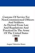 Customs Of Service For Non-Commissioned Officers And Soldiers: As Derived From Law And Regulations And Practiced In The Army Of The United States (1864)