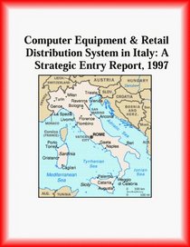 Computer Equipment and Retail Distribution System in Italy: A Strategic Entry Report, 1997 (Strategic Planning Series)