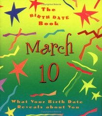 The Birth Date Book March 10: What Your Birthday Reveals About You (Birth Date Books)