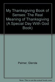 My Thanksgiving Book of Senses: The Real Meaning of Thanksgiving (A Special Day With God Book)