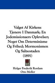 Valget Af Kirkens Tjenere I Danmark; En Jodemissionaers Oplevelser; Noget Om Determinisme Og Frihed; Mormonismen Og Saltsostaden (1891) (Danish Edition)